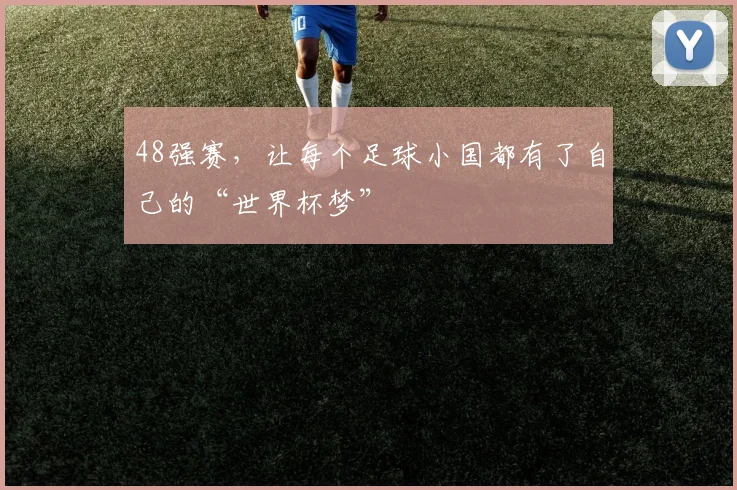 48强赛，让每个足球小国都有了自己的“世界杯梦”